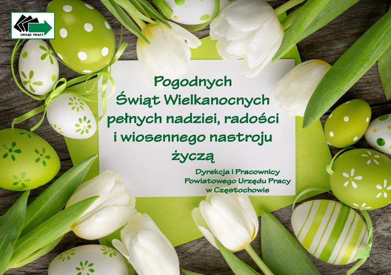 Pogodnych Świąt Wielkanocnych pełnych nadziei, radości i wiosennego nastroju życzą Dyrekcja i Pracownicy Powiatowego Urzędu Pracy w Częstochowie